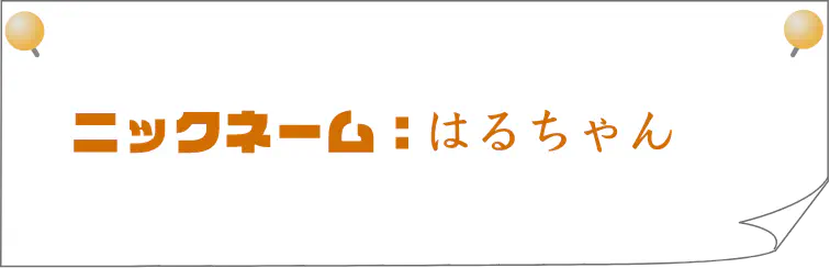 ニックネーム：はるちゃん